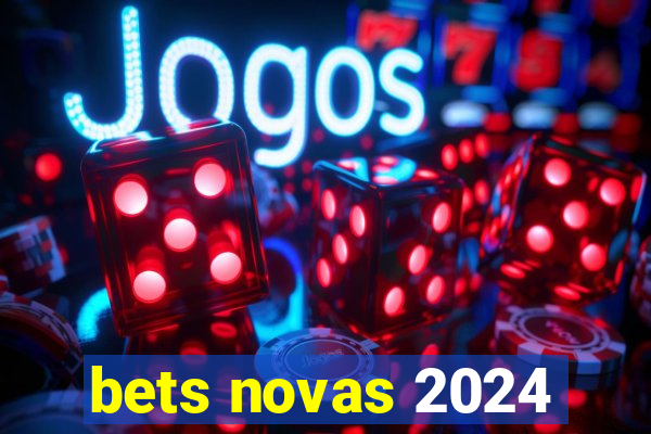 bets novas 2024